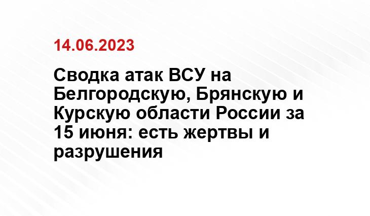 Сводка атак ВСУ на Белгородскую, Брянскую и Курскую области России за 15 июня: есть жертвы и разрушения